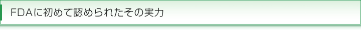 FDAに初めて認められたその実力