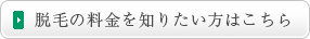 脱毛の料金を知りたい方はこちら