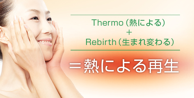 Thermo（熱による）+  Rebirth（生まれ変わる）＝  熱による再生